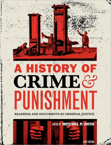 A History of Crime and Punishment: Readings and Documents in Criminal Justice - Mitchel P Roth - Books - Cognella, Inc - 9781609273071 - December 7, 2011