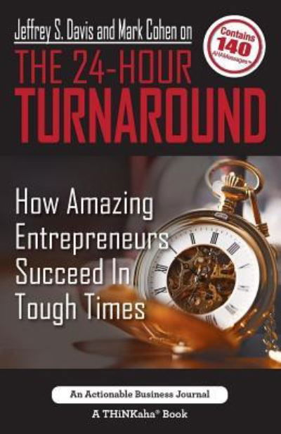 Jeffrey S. Davis and Mark Cohen on The 24-Hour Turnaround: How Amazing Entrepreneurs Succeed In Tough Times - Jeffrey S Davis - Books - Thinkaha - 9781616992071 - April 20, 2017