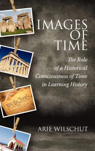 Cover for Arie Wilschut · Images of Time: the Role of Historical Consciousness of Time in Learning (Hc) (Hardcover Book) (2012)
