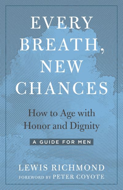 Cover for Lewis Richmond · Every Breath, New Chances: How to Age with Honor and Dignity. A Guide for Men (Paperback Book) (2020)