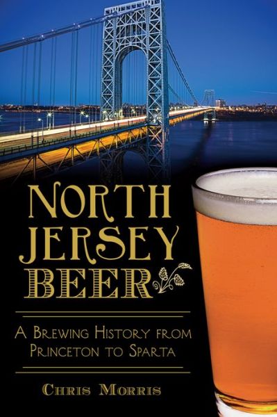 Cover for Chris Morris · North Jersey Beer:: a Brewing History from Princeton to Sparta (Paperback Book) (2015)