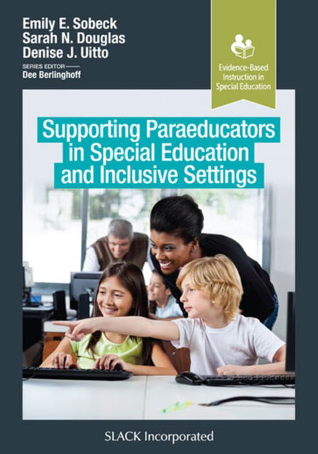 Supporting Paraeducators in Special Education and Inclusive Settings - Evidence-Based Instruction in Special Education - Emily Sobeck - Books - SLACK  Incorporated - 9781630918071 - July 1, 2023