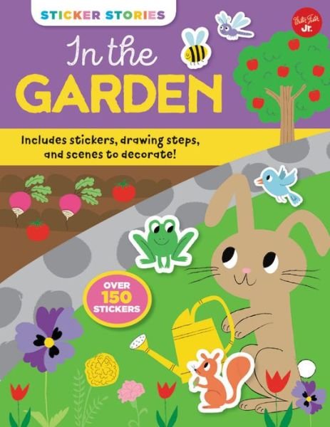 Sticker Stories: In the Garden: Includes stickers, drawing steps, and scenes to decorate! Over 150 Stickers - Sticker Stories - Nila Aye - Bøger - Walter Foster Jr. - 9781633227071 - 2. juli 2019