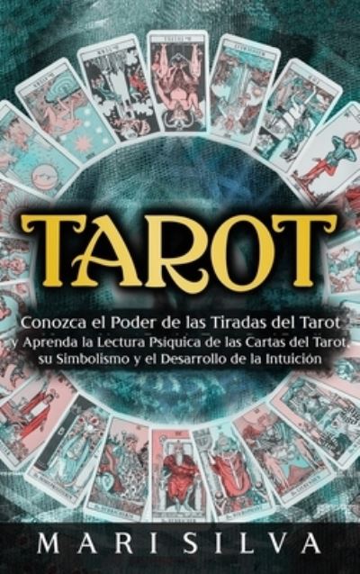 Cover for Mari Silva · Tarot: Conozca el poder de las tiradas del Tarot y aprenda la lectura psiquica de las cartas del Tarot, su simbolismo y el desarrollo de la intuicion (Hardcover Book) (2021)