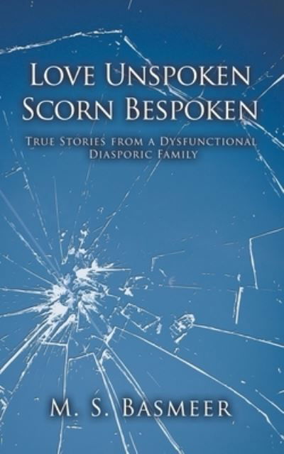 Love Unspoken Scorn Bespoken: True Stories from a Dysfunctional Diasporic Family - M S Basmeer - Books - Writers Republic LLC - 9781646209071 - March 31, 2022