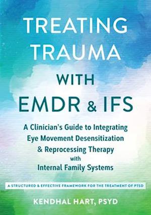 Cover for Kendhal Hart · Treating Trauma with EMDR and IFS: A Clinician’s Guide to Integrating Eye Movement Desensitization and Reprocessing Therapy with Internal Family Systems (Paperback Book) (2025)