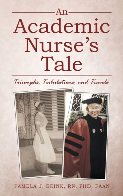 Cover for Brink Phd Faan, Pamela J, RN · An Academic Nurse's Tale: Triumphs, Tribulations, and Travels (Hardcover Book) (2021)