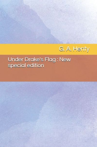 Under Drake's Flag - G a Henty - Books - Independently Published - 9781705753071 - November 5, 2019