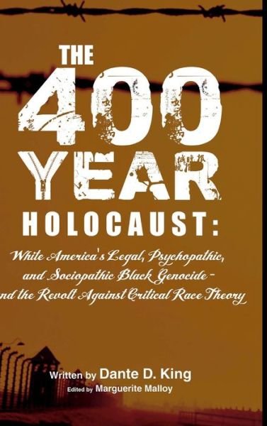 Cover for Dante D King · The 400-Year Holocaust: White America's Legal, Psychopathic, and Sociopathic Black Genocide - and the Revolt Against Critical Race Theory (Hardcover Book) (2022)