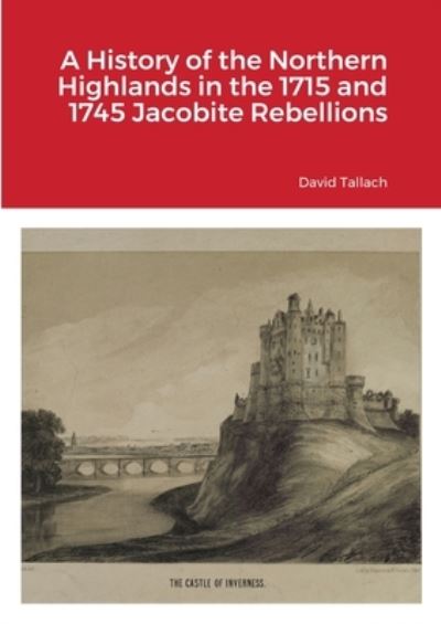 Cover for David Tallach · A History of the Northern Highlands in the 1715 and 1745 Jacobite Rebellions (Paperback Book) (2021)