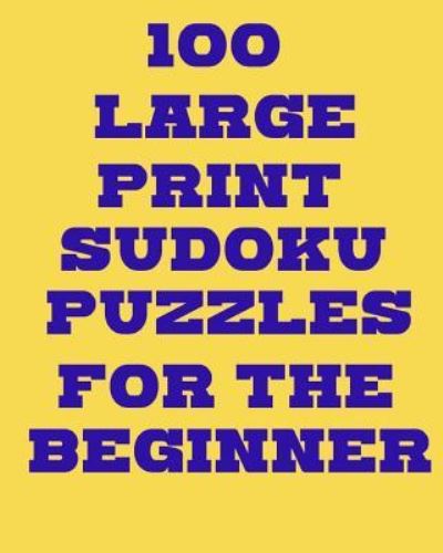 Cover for Debbie Henley · 100 Large Print Sudoku Puzzles for the Beginner (Paperback Book) (2018)