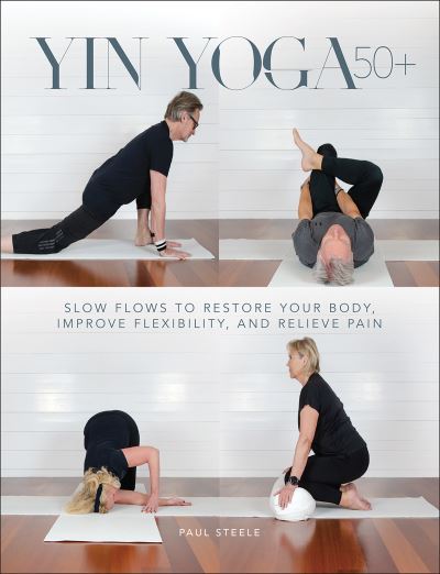 Cover for Paul Steele · Yin Yoga 50+: Slow Flows to Restore Your Body, Improve Flexibility, and Relieve Pain (Paperback Book) (2023)