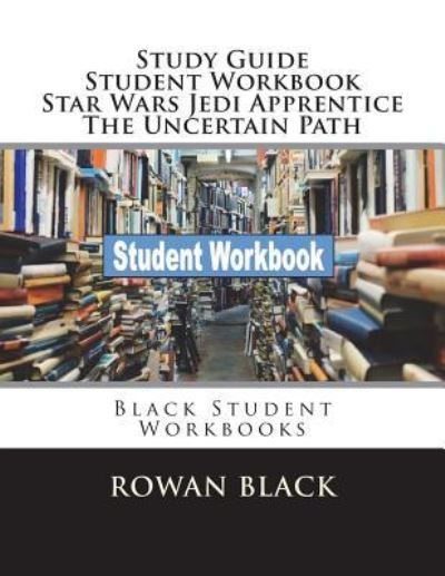 Study Guide Student Workbook Star Wars Jedi Apprentice The Uncertain Path - Rowan Black - Książki - Createspace Independent Publishing Platf - 9781722129071 - 29 czerwca 2018