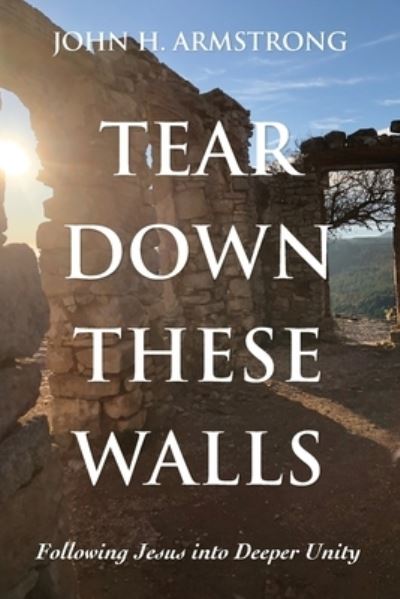 Cover for John H Armstrong · Tear Down These Walls: Following Jesus Into Deeper Unity (Paperback Book) (2021)