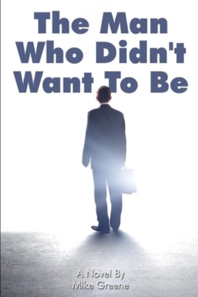 Cover for Mike Greene · The Man Who Didn't Want To Be (Paperback Book) (2018)