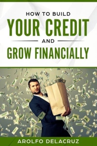 Cover for Arolfo Delacruz · How To Build Your Credit &amp; Grow Financially (Pocketbok) (2018)