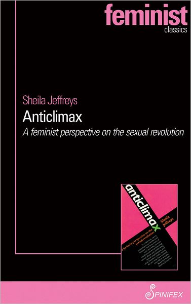 Anticlimax: A Feminist Perspective on the Sexual Revolution - Jeffreys Sheila - Books - Spinifex Press - 9781742198071 - October 1, 2011