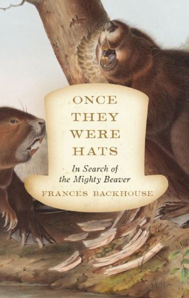 Frances Backhouse · Once They Were Hats: In Search of the Mighty Beaver (Taschenbuch) (2015)