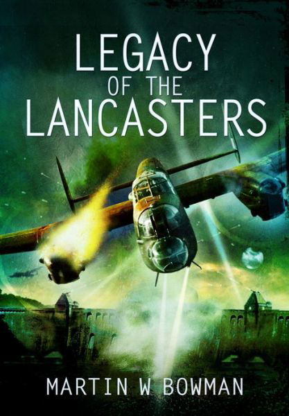 Cover for Martin Bowman · Legacy of the Lancasters (Hardcover Book) (2013)