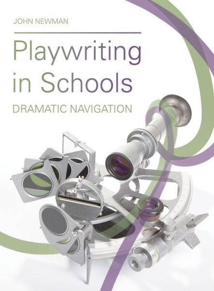 Playwriting in Schools: Dramatic Navigation - Theatre in Education - John Newman - Bøker - Intellect Books - 9781783209071 - 18. desember 2018