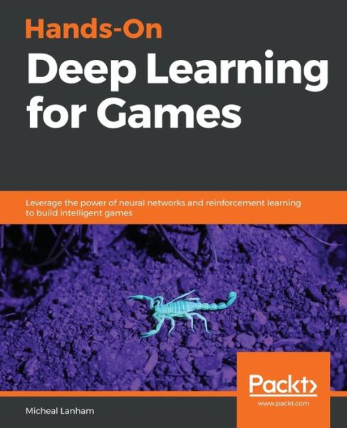 Cover for Micheal Lanham · Hands-On Deep Learning for Games: Leverage the power of neural networks and reinforcement learning to build intelligent games (Paperback Book) (2019)