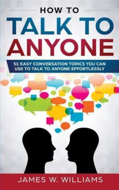 How To Talk To Anyone - James W Williams - Książki - Independently Published - 9781793378071 - 8 stycznia 2019