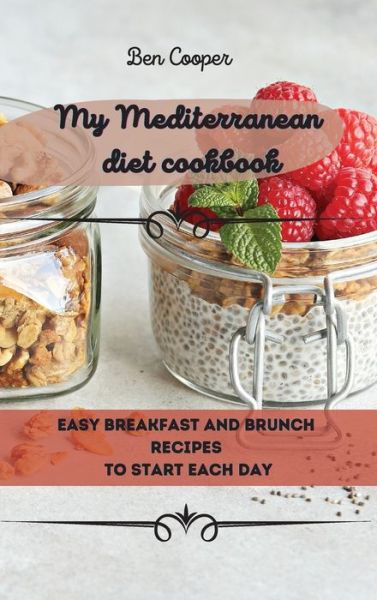 My Mediterranean Diet Cookbook: Easy Breakfast And Brunch Recipes To Start Each Day - Ben Cooper - Livros - Ben Cooper - 9781802690071 - 13 de abril de 2021