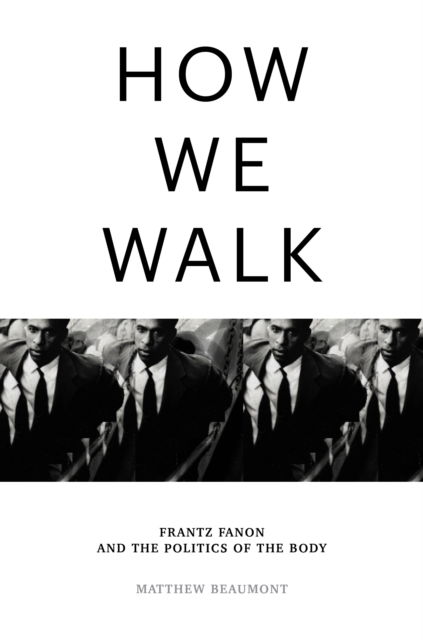 Cover for Matthew Beaumont · How We Walk: Frantz Fanon and the Politics of the Body (Hardcover Book) (2024)