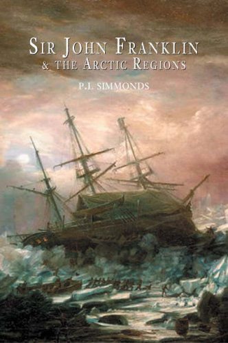 Sir John Franklin and the Arctic Regions: Travellers, Explorers and Pioneers - P L Simmonds - Książki - Nonsuch Publishing - 9781845880071 - 29 lipca 2005