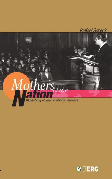 Cover for Raffael Scheck · Mothers of the Nation: Right-Wing Women in Weimar Germany (Hardcover Book) (2004)