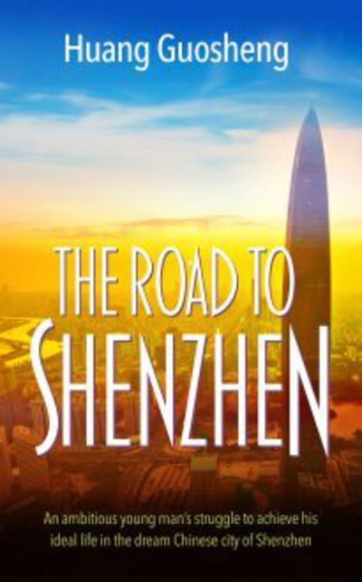 Cover for Huang Guosheng · The Road to Shenzhen: An ambitious young man's struggle to achieve his ideal life in the Chinese city of Shenzhen (Paperback Book) (2017)