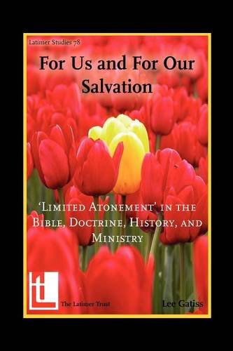 For Us and for Our Salvation: 'limited Atonement' in the Bible, Doctrine, History, and Ministry (Latimer Studies) - Lee Gatiss - Książki - The Latimer Trust - 9781906327071 - 1 maja 2012