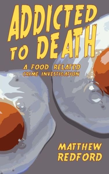 Cover for Redford Matthew · Addicted to Death: a Food Related Crime Investigation (Paperback Book) (2015)