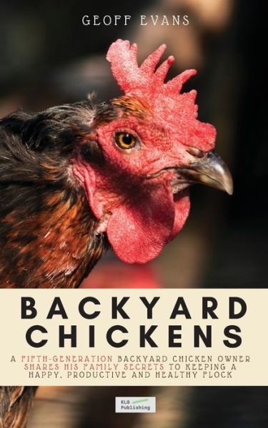 Cover for Geoff Evans · Backyard Chickens: A Fifth-Generation Backyard Chicken Owner Shares His Family Secrets To Keeping A Happy, Productive &amp; Healthy Flock - Your Backyard Dream (Paperback Book) (2020)