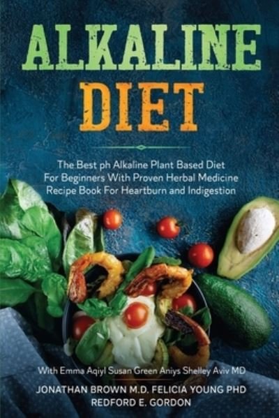 Cover for Jonathan Brown · Alkaline Diet: The Best ph Alkaline Plant Based Diet For Beginners With Proven Herbal Medicine Recipe Book For Heartburn and Indigestion: With Emma Aqiyl, Susan Green Aniys, &amp; Shelley Aviv MD (Paperback Book) (2023)