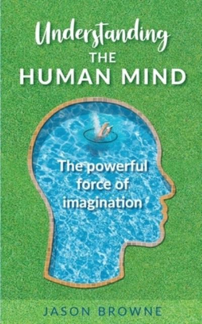 Cover for Jason Browne · Understanding the Human Mind The Powerful Force of Imagination (Paperback Book) (2020)