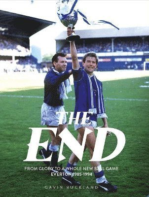 Cover for Gavin Buckland · The End: From Glory to a Whole New Ball Game: Everton 1985-1994 (Paperback Book) (2024)