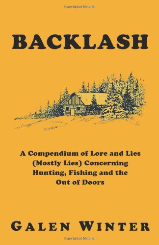 Cover for Galen Winter · Backlash: a Compendium of Lore and Lies (Mostly Lies) Concerning Hunting, Fishing and the out of Doors (Paperback Book) [3rd edition] (2011)