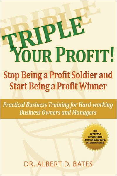 Triple Your Profit: Stop Being a Profit Soldier and Start Being a Profit Winner - Albert D Bates - Books - Hugo House Publishers - 9781936449071 - August 9, 2011