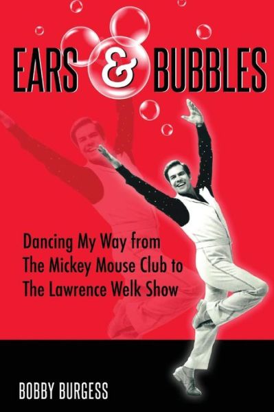 Ears & Bubbles: Dancing My Way from the Mickey Mouse Club to the Lawrence Welk Show - Bobby Burgess - Books - Theme Park Press - 9781941500071 - September 2, 2014