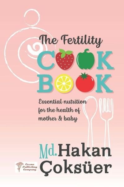 The Fertility Cookbook - Hakan Coksüer - Books - Cosmo Publishing - 9781949872071 - October 17, 2018