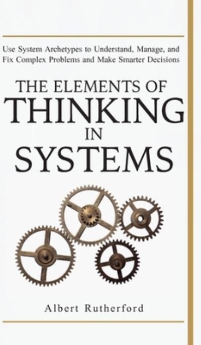 Cover for Rutherford Albert · The Elements of Thinking in Systems (Hardcover Book) (2019)