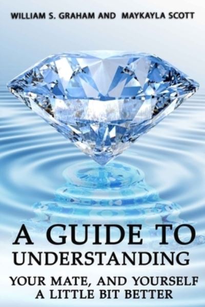 A Guide To Understanding Your Mate, And Yourself A Little Bit Better - William S. Graham - Books - Published by Parables - 9781951497071 - December 4, 2019