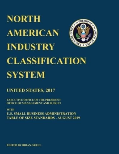 Cover for Brian Greul · North American Industry Classification System (NAICS) 2017 with U.S. Small Business Administration Table of Size Standards August 2019 (Paperback Book) (2021)