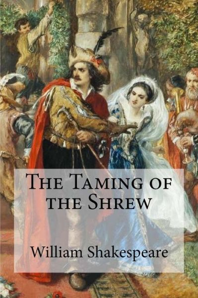 The Taming of the Shrew - William Shakespeare - Books - Createspace Independent Publishing Platf - 9781973938071 - July 26, 2017