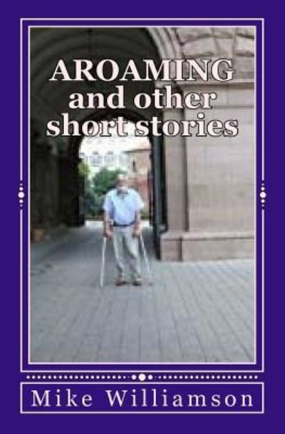 Aroaming and Other Short Stories - Mike Williamson - Kirjat - Createspace Independent Publishing Platf - 9781979035071 - lauantai 28. lokakuuta 2017