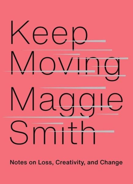 Cover for Maggie Smith · Keep Moving: Notes on Loss, Creativity, and Change (Hardcover bog) (2020)