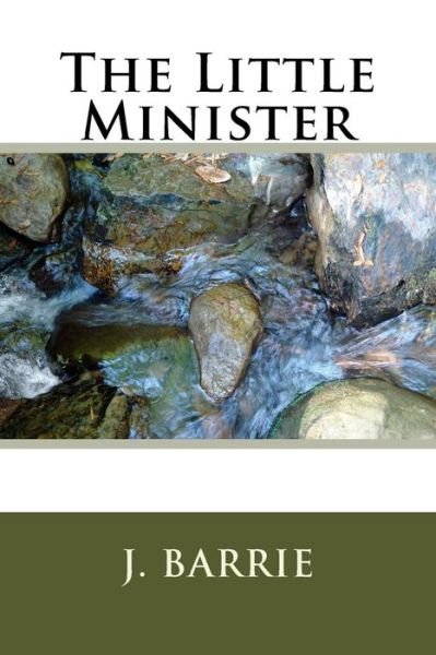 The Little Minister - James Matthew Barrie - Books - Createspace Independent Publishing Platf - 9781984381071 - February 9, 2018