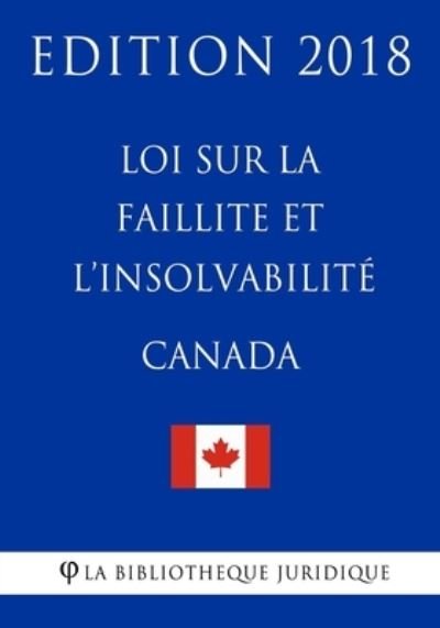 Cover for La Bibliotheque Juridique · Loi sur la faillite et l'insolvabilite (Canada) - Edition 2018 (Taschenbuch) (2018)