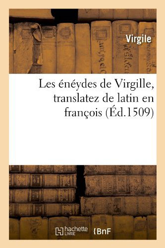 Les Eneydes De Virgille, Translatez De Latin en Francois, (Ed.1509) (French Edition) - Virgile - Książki - HACHETTE LIVRE-BNF - 9782012694071 - 1 maja 2012